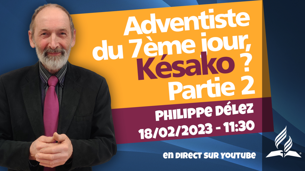 [Prédication] « Adventiste du 7ème Jour, Kézako ? Partie 2 », prédication du 18/02/2023