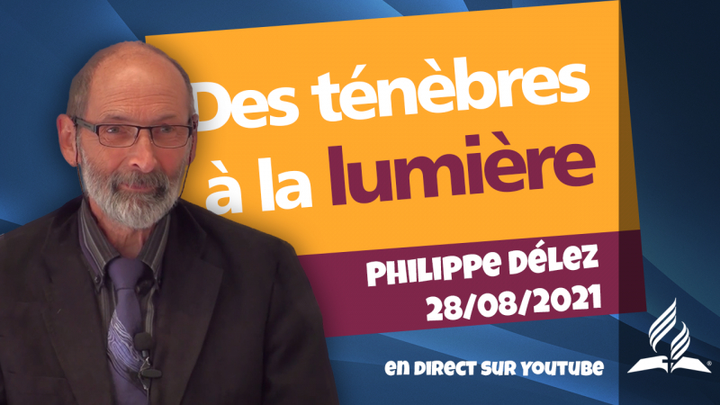 [Prédication] « Des ténèbres à la lumière », prédication en direct par Philippe Délez, 28/08/2021